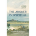 The Answer Is Spiritual: A Collection of Scriptural Lessons for Daily Living