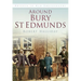 Around Bury St Edmunds Iop: Britain in Old Photographs