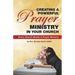 Creating a Powerful Prayer Ministry in Your Church