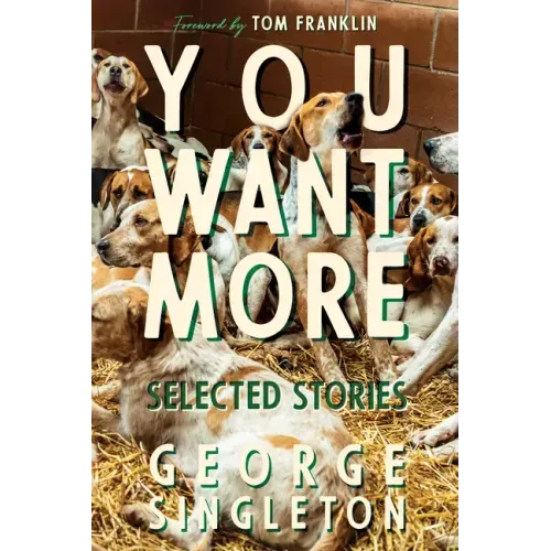 You Want More: Selected Stories of George Singleton
