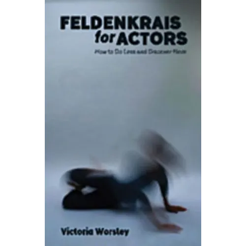 Feldenkrais for Actors: How to Do Less and Discover More