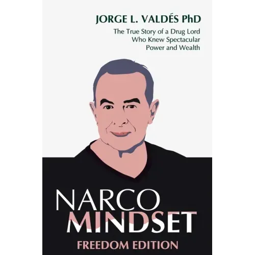 Narco Mindset: Freedom Edition: The True Story of a Drug Lord Who Knew Spectacular Power and Wealth