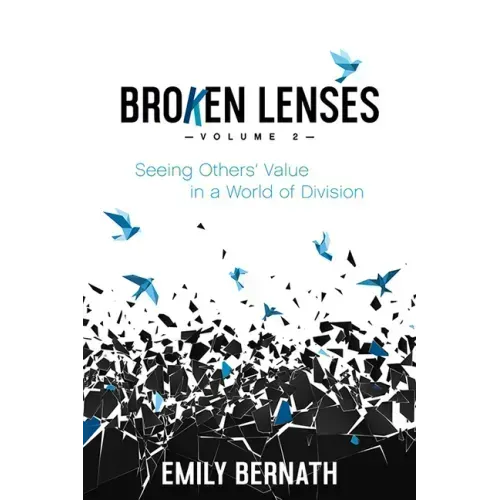 Broken Lenses, Volume 2: Seeing Others' Value in a World of Division