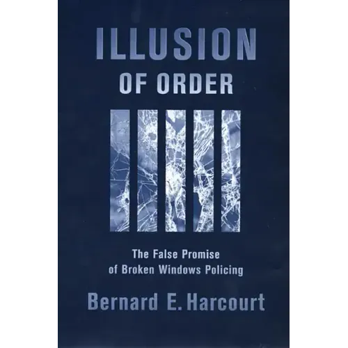 Illusion of Order: The False Promise of Broken Windows Policing