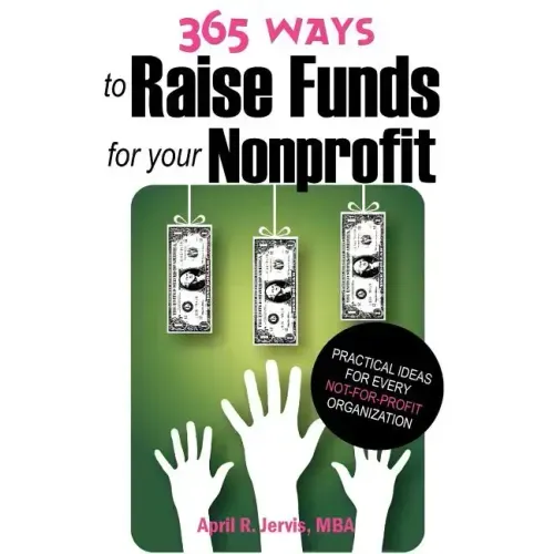 365 Ways to Raise Funds for Your Nonprofit: Practical Ideas for Every Not-For-Profit Organization