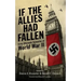 If the Allies Had Fallen: Sixty Alternate Scenarios of World War II