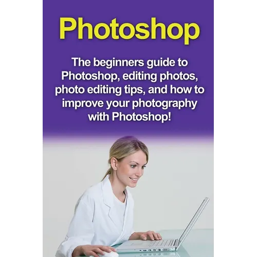 Photoshop: The beginners guide to Photoshop, Editing Photos, Photo Editing Tips, and How to Improve your Photography with Photoshop!