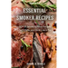Essential Smoker Recipes: TOP 25 Smoking Meat Recipes that Will Make you Cook Like a Pro