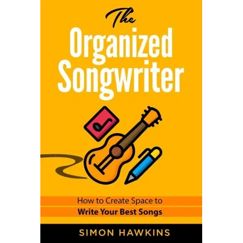 The Organized Songwriter: How to Create Space to Write Your Best Songs