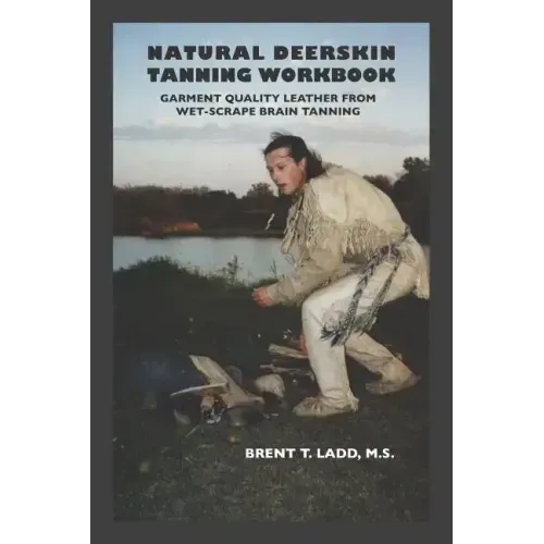 Natural Deerskin Tanning Workbook: Garment Quality Leather From Wet-Scrape Brain Tanning