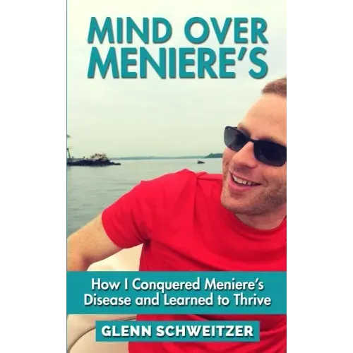 Mind Over Meniere's: How I Conquered Meniere's Disease and Learned to Thrive