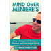 Mind Over Meniere's: How I Conquered Meniere's Disease and Learned to Thrive