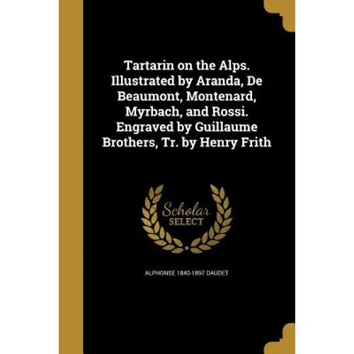 Tartarin on the Alps. Illustrated by Aranda, De Beaumont, Montenard, Myrbach, and Rossi. Engraved by Guillaume Brothers, Tr. by Henry Frith