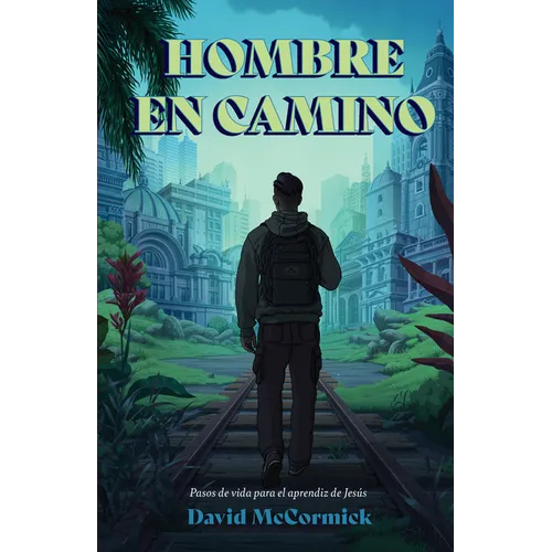 Hombre En Camino: Pasos de Vida Para El Aprendiz de Jesús