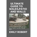 Ultimate Guide to Walks, Patio and Walls: A Perfect Guide To Build with Brick, Stone, Pavers, Concrete, Tile and More