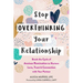 Stop Overthinking Your Relationship: Break the Cycle of Anxious Rumination to Nurture Love, Trust, and Connection with Your Partner