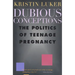 Dubious Conceptions: The Politics of Teenage Pregnancy