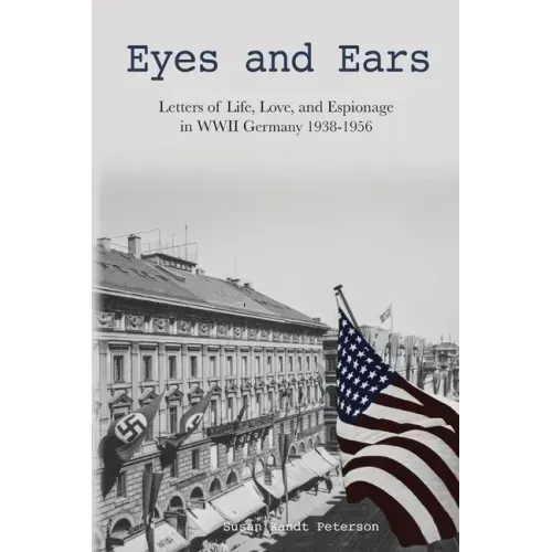 Eyes and Ears: Letters of life, love, and espionage in WWII Germany 1938-1956