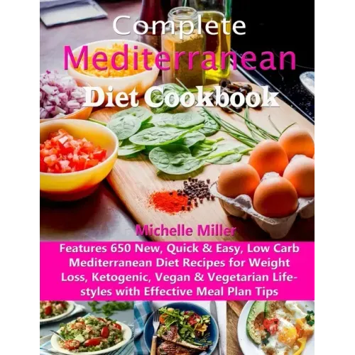Complete Mediterranean Diet Cookbook: Features 650 New, Quick & Easy, Low Carb Mediterranean Diet Recipes for Weight Loss, Ketogenic, Vegan & Vegetari