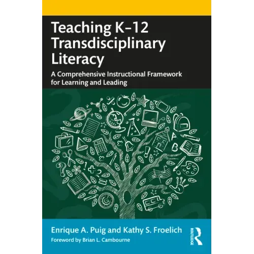 Teaching K-12 Transdisciplinary Literacy: A Comprehensive Instructional Framework for Learning and Leading