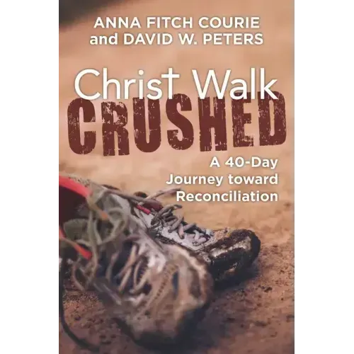 Christ Walk Crushed: A 40-Day Journey Toward Reconciliation