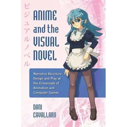 Anime and the Visual Novel: Narrative Structure, Design and Play at the Crossroads of Animation and Computer Games