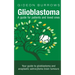 Glioblastoma - A guide for patients and loved ones: Your guide to glioblastoma and anaplastic astrocytoma brain tumours