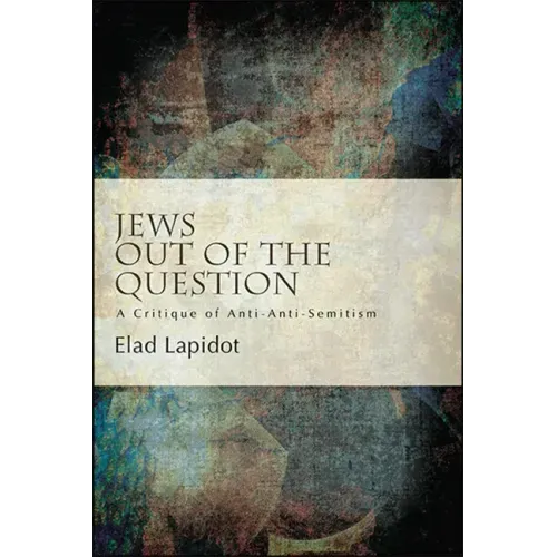 Jews Out of the Question: A Critique of Anti-Anti-Semitism