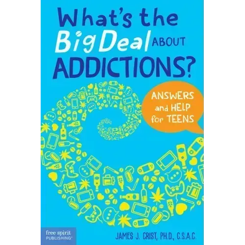 What's the Big Deal about Addictions?: Answers and Help for Teens