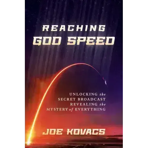 Reaching God Speed: Unlocking the Secret Broadcast Revealing the Mystery of Everything