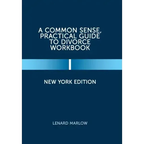 A Common Sense, Practical Guide to Divorce Workbook: New York Edition