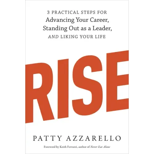 Rise: 3 Practical Steps for Advancing Your Career, Standing Out as a Leader, and Liking Your Life