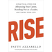 Rise: 3 Practical Steps for Advancing Your Career, Standing Out as a Leader, and Liking Your Life