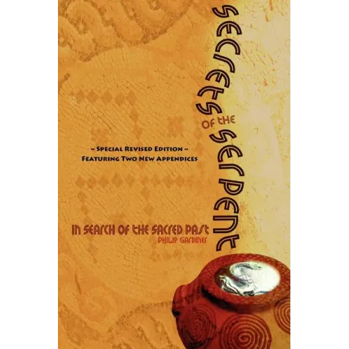 Secrets of the Serpent, in Search of the Sacred Past, Special Revised Edition Featuring Two New Appendices