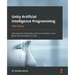 Unity Artificial Intelligence Programming - Fifth Edition: Add powerful, believable, and fun AI entities in your game with the power of Unity