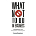 What Not to Do in Business - The Leadership and Management Survival Guide