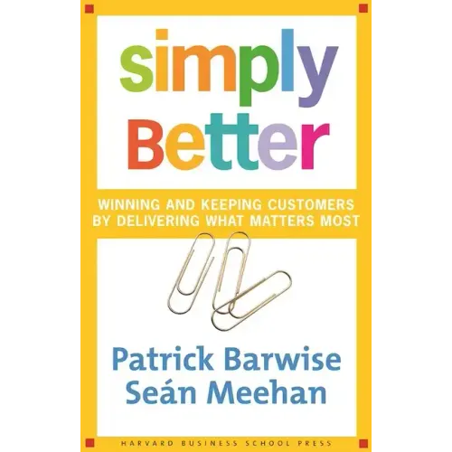 Simply Better: Winning and Keeping Customers by Delivering What Matters Most