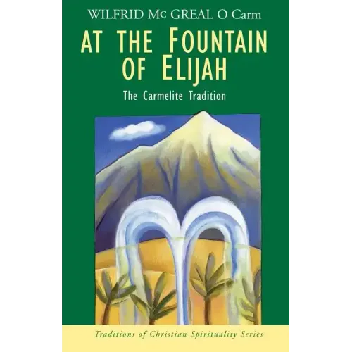 At the Fountain of Elijah: The Carmelite Tradition