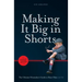 Making It Big in Shorts: Shorter, Faster, Cheaper: The Ultimate Filmmaker's Guide to Short Films