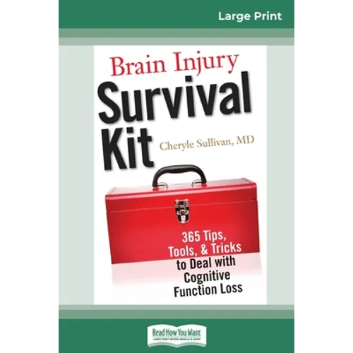 Brain Injury Survival Kit: 365 Tips, Tools, & Tricks to Deal with Cognitive Function Loss (16pt Large Print Edition)
