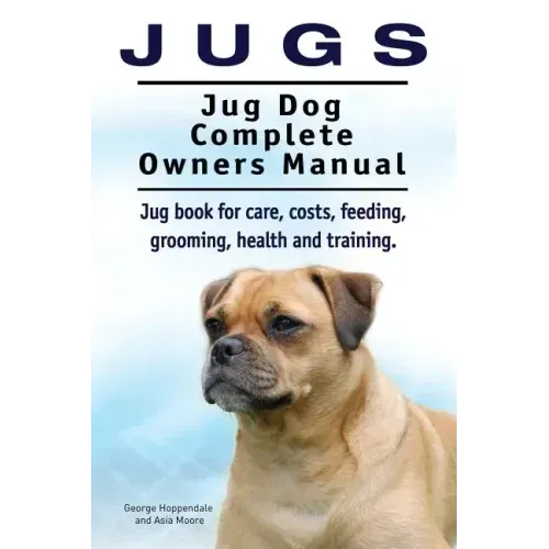 Jugs. Jug Dog Complete Owners Manual. Jug book for care, costs, feeding, grooming, health and training. Jug dogs.