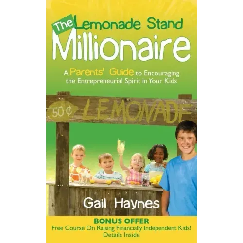 The Lemonade Stand Millionaire: A Parents' Guide to Encouraging the Entrepreneurial Spirit in Your Kids
