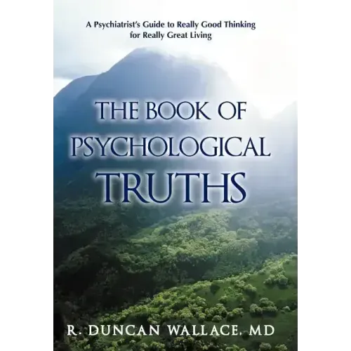 The Book of Psychological Truths: A Psychiatrist's Guide to Really Good Thinking for Really Great Living