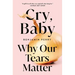 Cry, Baby: Why Our Tears Matter