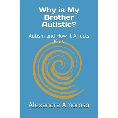 Why is My Brother Autistic?: Autism and How it Affects Kids