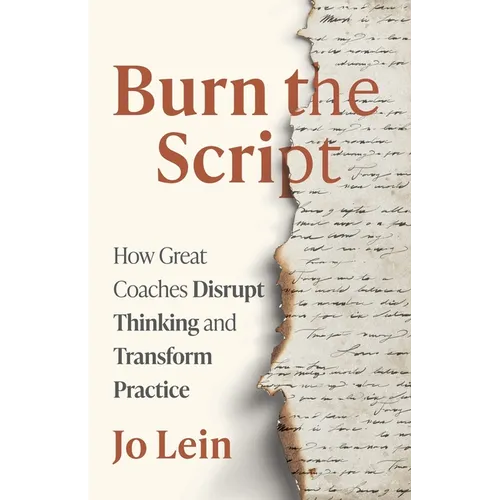 Burn the Script: How Great Coaches Disrupt Thinking and Transform Practice