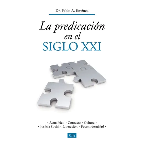 La Predicaci��n En El Siglo XXI: Actualidad, Contexto, Cultura, Justicia Social, Liberaci��n, Postmodernidad