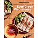 Ever-Green Vietnamese: Super-Fresh Recipes, Starring Plants from Land and Sea [A Plant-Based Cookbook]
