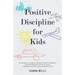 Positive Discipline for Kids: The Essential Guide to Manage Children's Behavior, Develop Effective Communication and Raise a Positive and Confident Ch