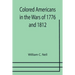 Colored Americans in the Wars of 1776 and 1812